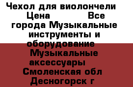 Чехол для виолончели  › Цена ­ 1 500 - Все города Музыкальные инструменты и оборудование » Музыкальные аксессуары   . Смоленская обл.,Десногорск г.